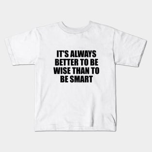 It's always better to be wise than to be smart Kids T-Shirt